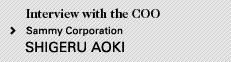 Interview with the COO Sammy Corporation SHIGERU AOKI
