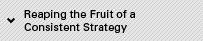 Reaping the Fruit of a Consistent Strategy