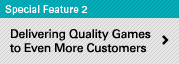 Special Feature 2 Delivering Quality Games to Even More Customers