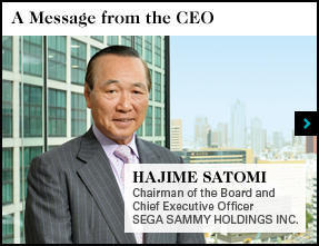 A Message from the CEO HAJIME SATOMI Chairman of the Board and Chief Executive Officer SEGA SAMMY HOLDINGS INC.