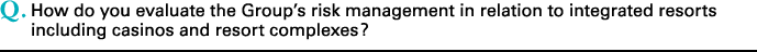 Q.How do you evaluate the Group's risk management in relation to integrated resorts including casinos and resort complexes?