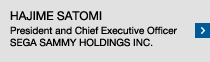 HAJIME SATOMI President and Chief Executive Officer SEGA SAMMY HOLDINGS INC.