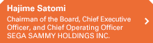 Hajime Satomi Chairman of the Board, Chief Executive Officer, and Chief Operating Officer SEGA SAMMY HOLDINGS INC.