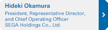 Hideki Okamura President, Representative Director, and Chief Operating Officer SEGA Holdings Co., Ltd.