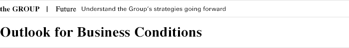 the GROUP Future Understand the Group's strategies going forward Outlook for Business Conditions