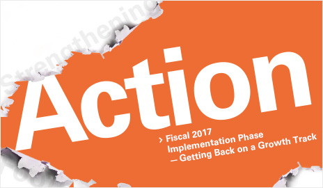 Action > Fiscal 2017 Implementation Phase —Getting Back on a Growth Track