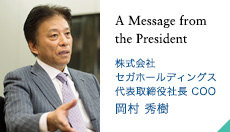 A Message from the President 株式会社セガホールディングス 代表取締役社長 COO 岡村 秀樹
